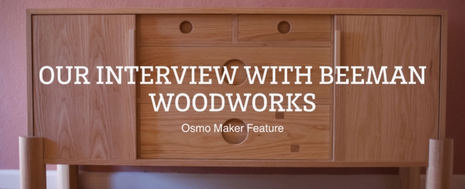 OUR INTERVIEW WITH BEEMAN WOODWORKS - OSMO MAKER FEATURE