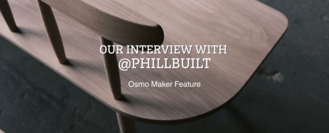 Our Interview with Phillbuilt: Osmo Maker Feature