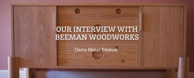 Our Interview with Beeman Woodworks: Osmo Maker Feature