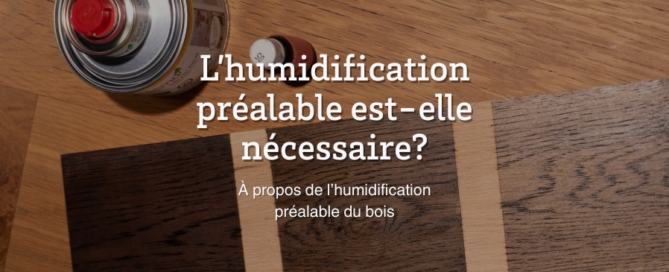 L’humidification préalable est-elle nécessaire avec Osmo ? À propos de l’humidification préalable du bois