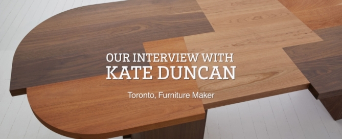 Our interview with Kate Duncan, Toronto Furniture Designer