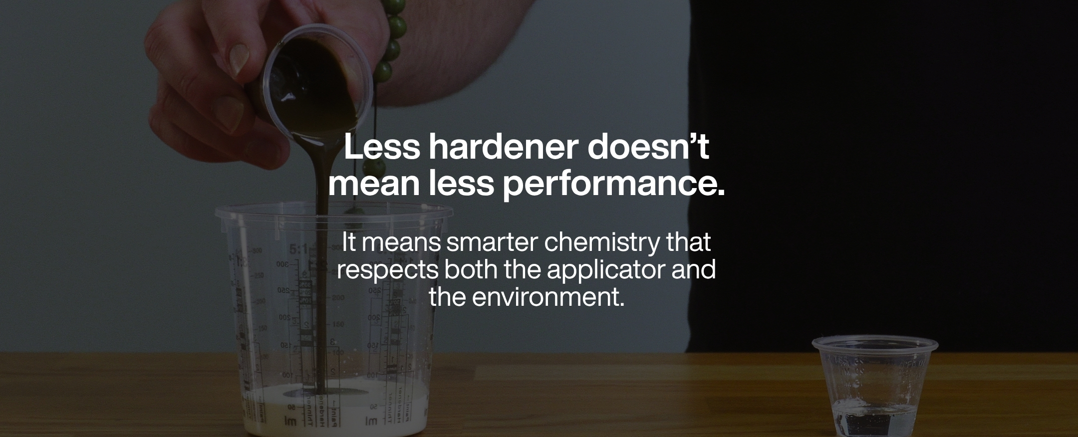 Text reads: Less hardener doesn't mean less performance. It means smarter chemistry that respects both the applicator and the environment.