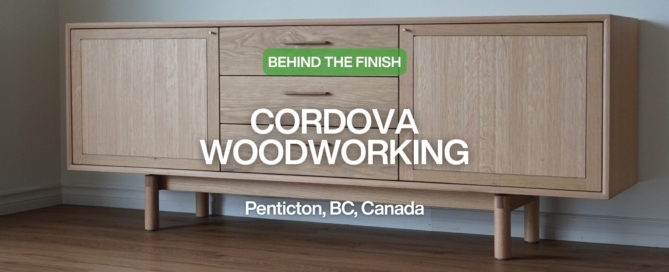 Behind the Finish: Cordova Woodworking, Pentiction, BC, Canada